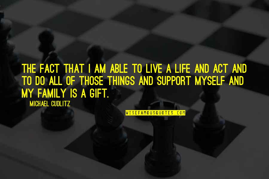 I Support Myself Quotes By Michael Cudlitz: The fact that I am able to live