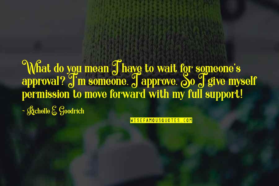 I Support Myself Quotes By Richelle E. Goodrich: What do you mean I have to wait