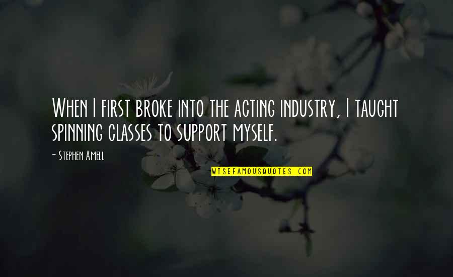 I Support Myself Quotes By Stephen Amell: When I first broke into the acting industry,
