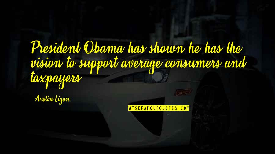 I Support Obama Quotes By Austin Ligon: President Obama has shown he has the vision