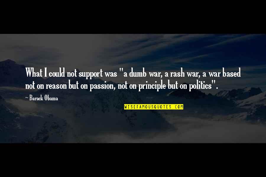 I Support Obama Quotes By Barack Obama: What I could not support was "a dumb