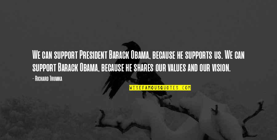 I Support Obama Quotes By Richard Trumka: We can support President Barack Obama, because he I Support Obama Quotes By Richard Trumka: We can support President Barack Obama, because he