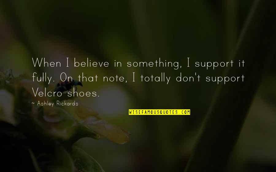 I Support Quotes By Ashley Rickards: When I believe in something, I support it