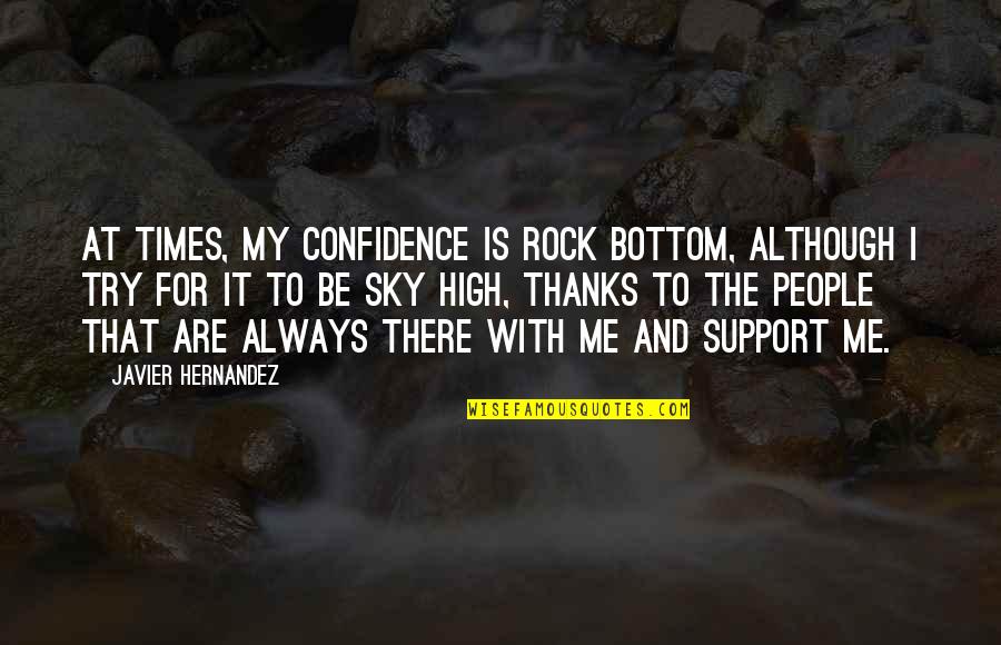 I Support Quotes By Javier Hernandez: At times, my confidence is rock bottom, although
