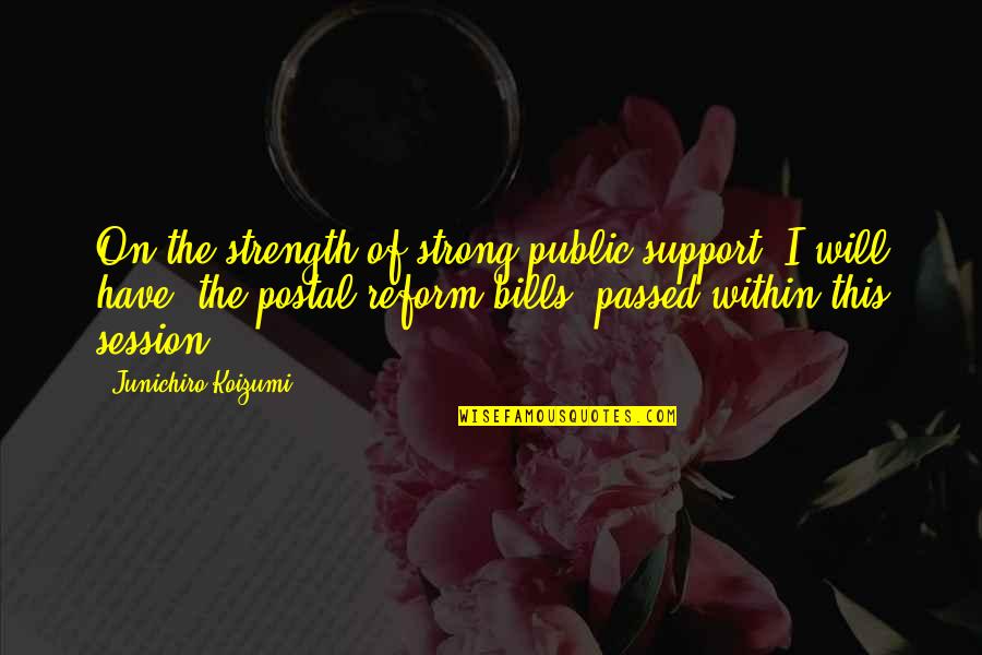 I Support Quotes By Junichiro Koizumi: On the strength of strong public support, I