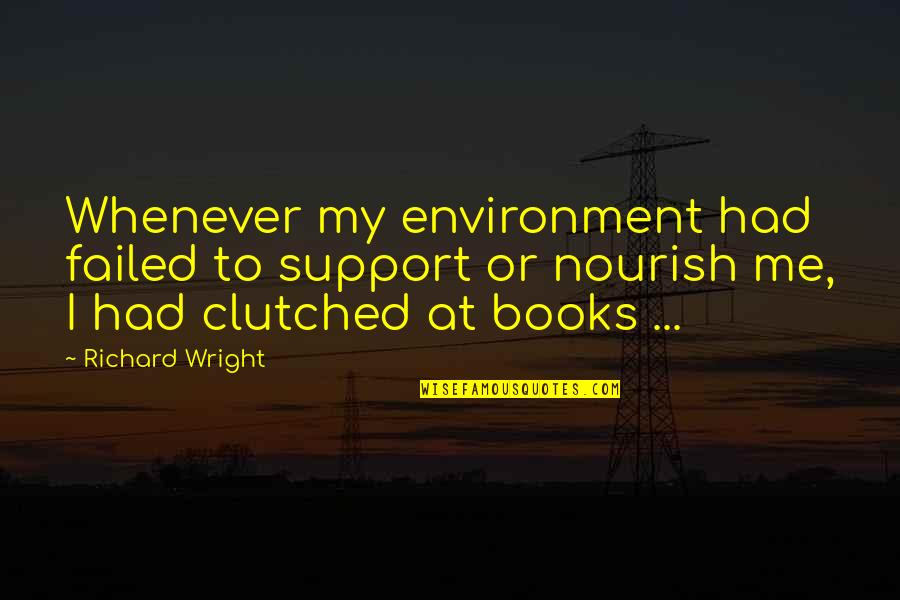 I Support Quotes By Richard Wright: Whenever my environment had failed to support or