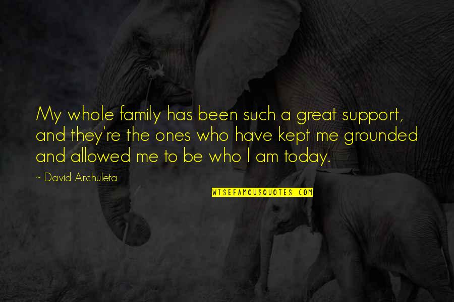 I Support Who Support Me Quotes By David Archuleta: My whole family has been such a great