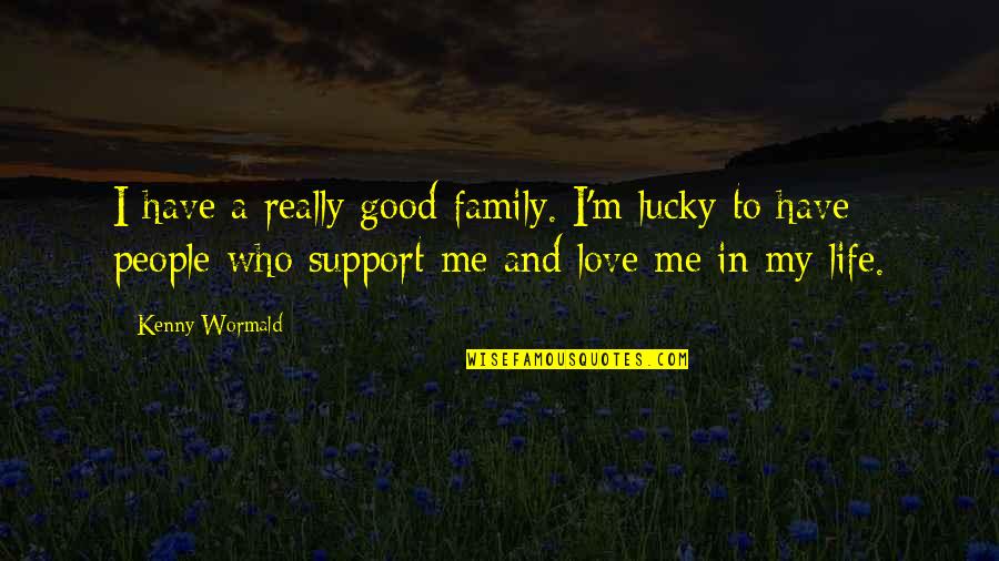 I Support Who Support Me Quotes By Kenny Wormald: I have a really good family. I'm lucky