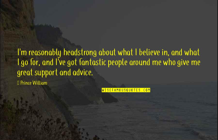 I Support Who Support Me Quotes By Prince William: I'm reasonably headstrong about what I believe in,