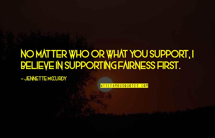 I Support You No Matter What Quotes By Jennette McCurdy: No matter who or what you support, I