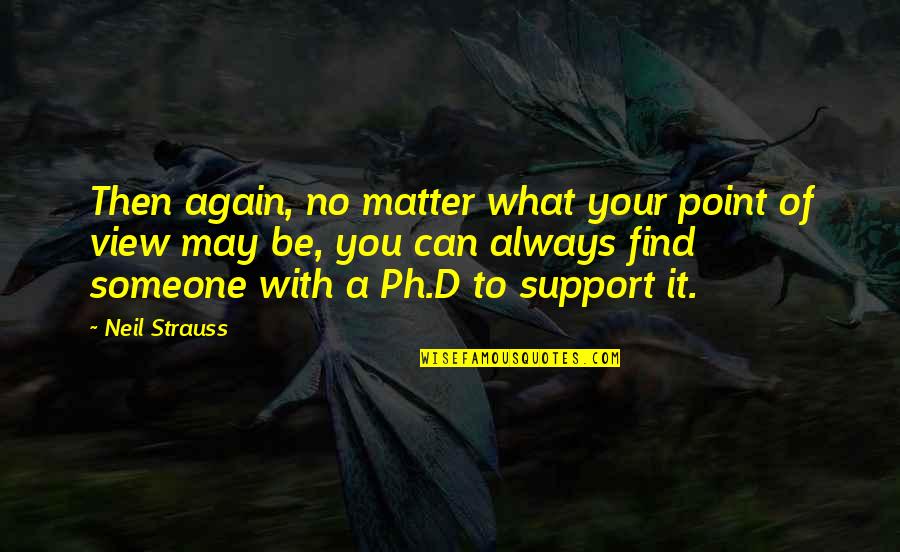 I Support You No Matter What Quotes By Neil Strauss: Then again, no matter what your point of