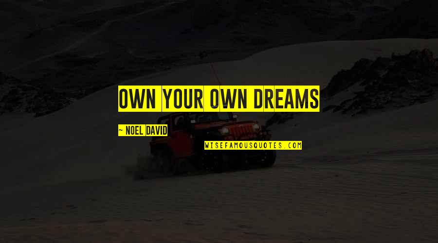 I Support Your Dreams Quotes By Noel David: Own your own dreams I Support Your Dreams Quotes By Noel David: Own your own dreams