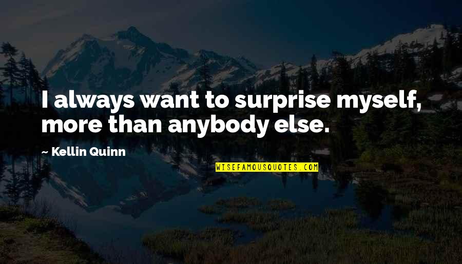 I Surprise Myself Quotes By Kellin Quinn: I always want to surprise myself, more than I Surprise Myself Quotes By Kellin Quinn: I always want to surprise myself, more than