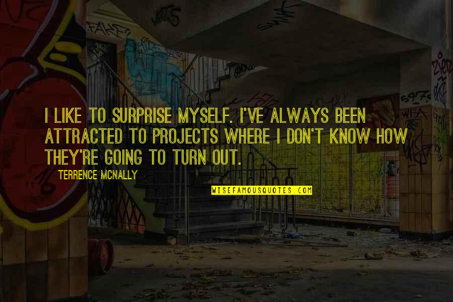 I Surprise Myself Quotes By Terrence McNally: I like to surprise myself. I've always been I Surprise Myself Quotes By Terrence McNally: I like to surprise myself. I've always been