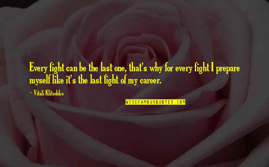 I Surrender Chords Quotes By Vitali Klitschko: Every fight can be the last one, that's I Surrender Chords Quotes By Vitali Klitschko: Every fight can be the last one, that's