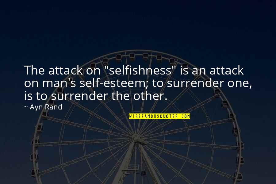 I Surrender Myself To You Quotes By Ayn Rand: The attack on "selfishness" is an attack on