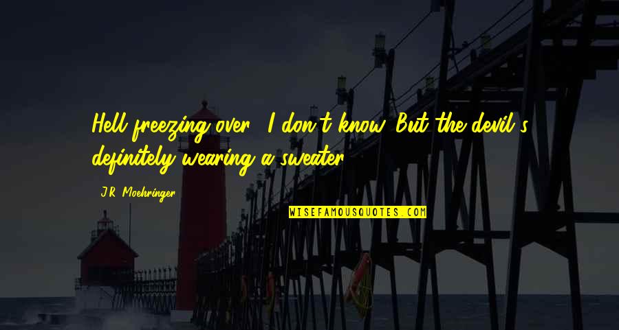 I T Quotes Quotes By J.R. Moehringer: Hell freezing over? I don't know. But the