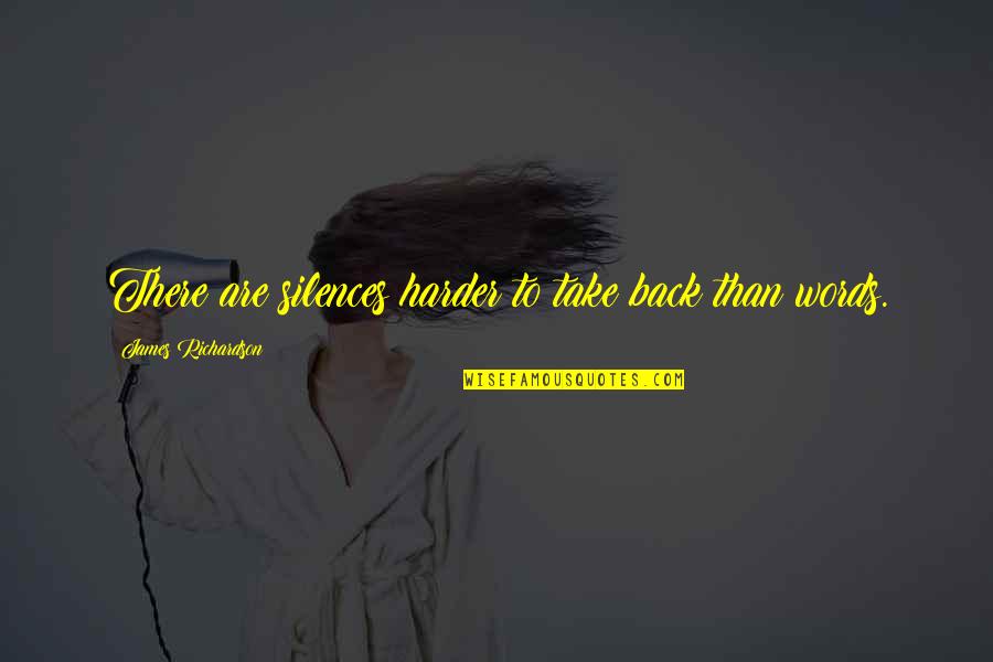 I Take My Words Back Quotes By James Richardson: There are silences harder to take back than