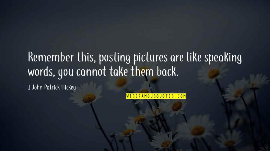 I Take My Words Back Quotes By John Patrick Hickey: Remember this, posting pictures are like speaking words,