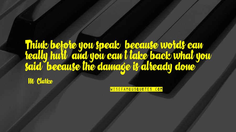 I Take My Words Back Quotes By M. Clarke: Think before you speak, because words can really