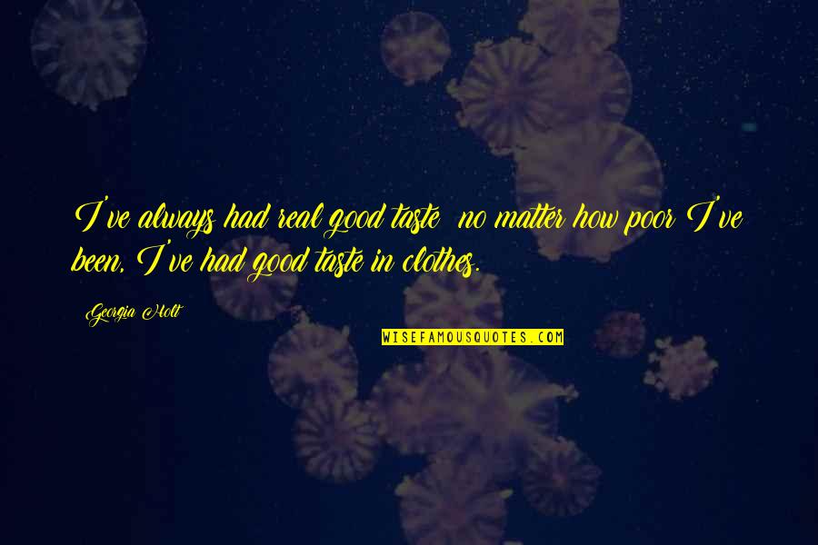I Taste Good Quotes By Georgia Holt: I've always had real good taste; no matter I Taste Good Quotes By Georgia Holt: I've always had real good taste; no matter