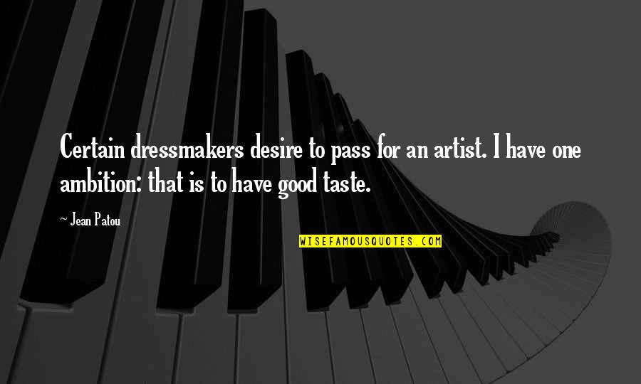 I Taste Good Quotes By Jean Patou: Certain dressmakers desire to pass for an artist. I Taste Good Quotes By Jean Patou: Certain dressmakers desire to pass for an artist.