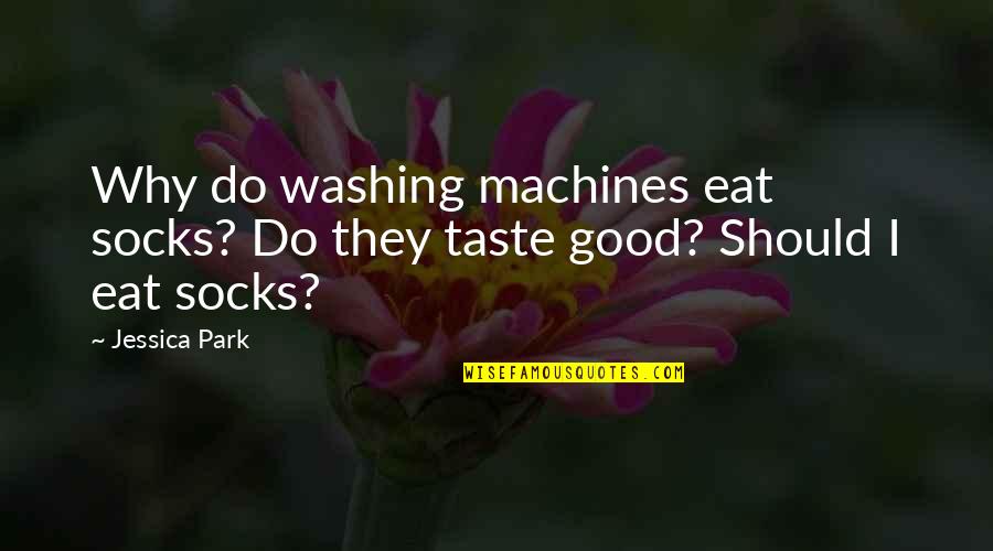 I Taste Good Quotes By Jessica Park: Why do washing machines eat socks? Do they