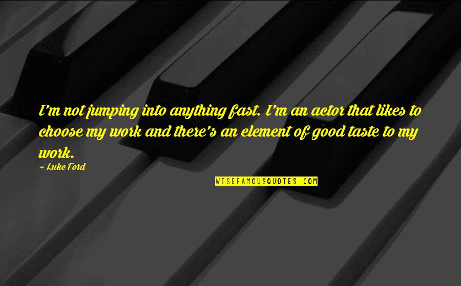 I Taste Good Quotes By Luke Ford: I'm not jumping into anything fast. I'm an I Taste Good Quotes By Luke Ford: I'm not jumping into anything fast. I'm an