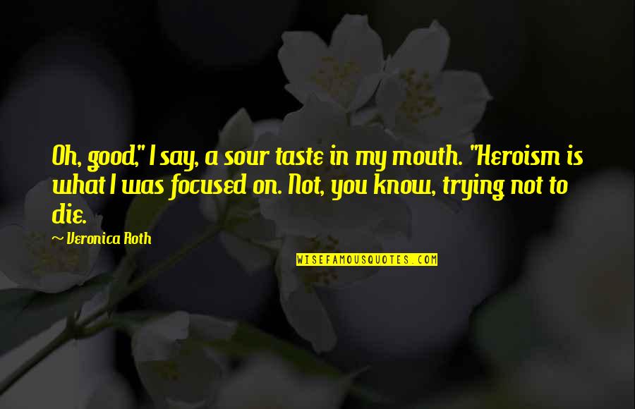 I Taste Good Quotes By Veronica Roth: Oh, good," I say, a sour taste in I Taste Good Quotes By Veronica Roth: Oh, good," I say, a sour taste in