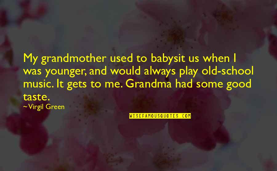 I Taste Good Quotes By Virgil Green: My grandmother used to babysit us when I I Taste Good Quotes By Virgil Green: My grandmother used to babysit us when I