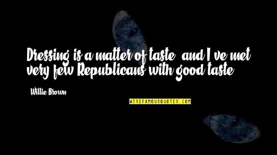 I Taste Good Quotes By Willie Brown: Dressing is a matter of taste, and I've