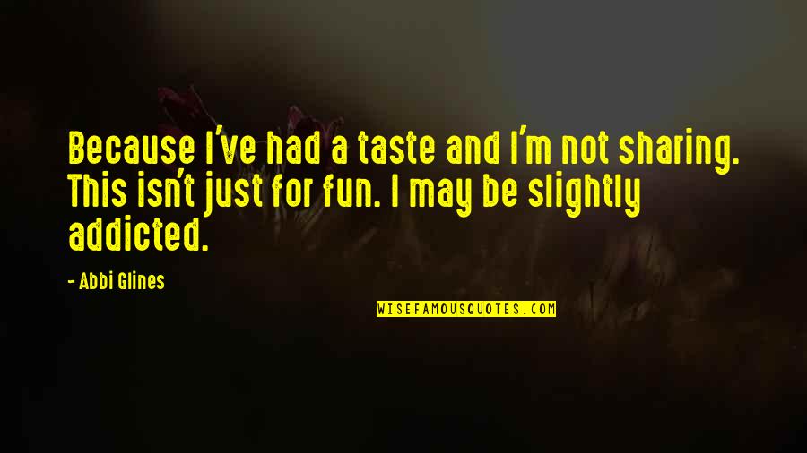 I Taste Quotes By Abbi Glines: Because I've had a taste and I'm not I Taste Quotes By Abbi Glines: Because I've had a taste and I'm not