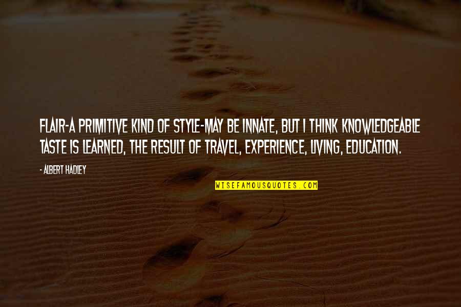 I Taste Quotes By Albert Hadley: Flair-a primitive kind of style-may be innate, but I Taste Quotes By Albert Hadley: Flair-a primitive kind of style-may be innate, but