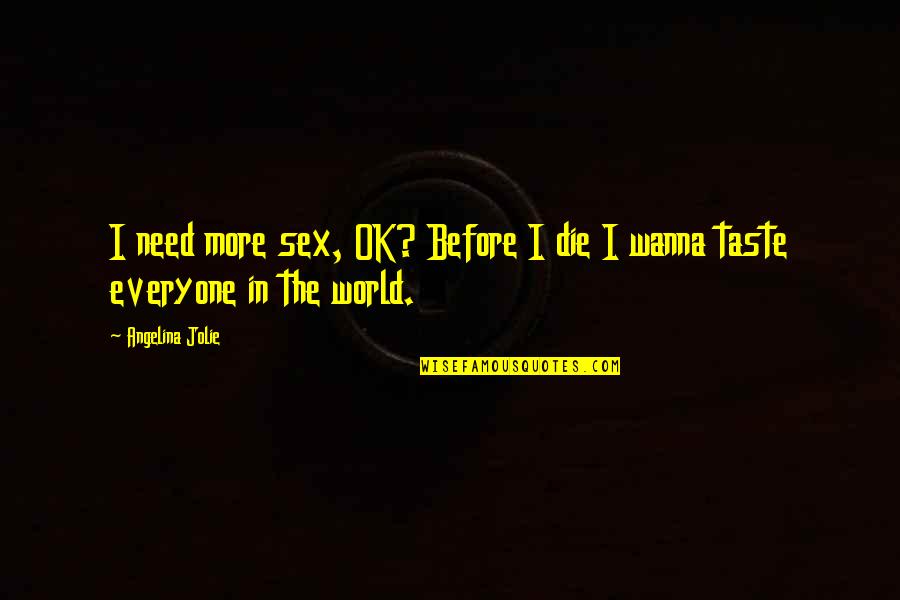I Taste Quotes By Angelina Jolie: I need more sex, OK? Before I die