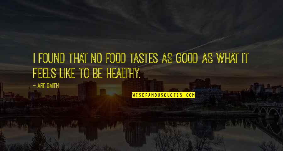 I Taste Quotes By Art Smith: I found that no food tastes as good