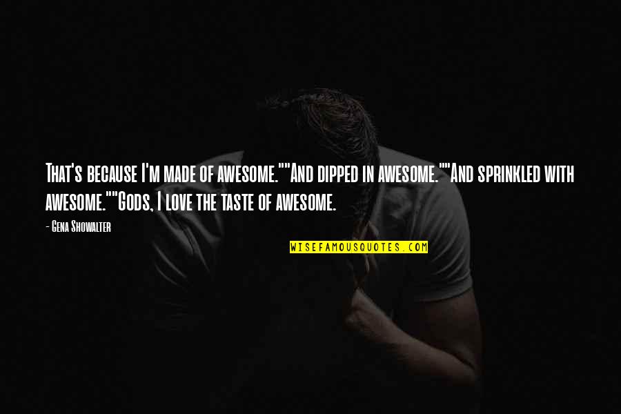 I Taste Quotes By Gena Showalter: That's because I'm made of awesome.""And dipped in I Taste Quotes By Gena Showalter: That's because I'm made of awesome.""And dipped in