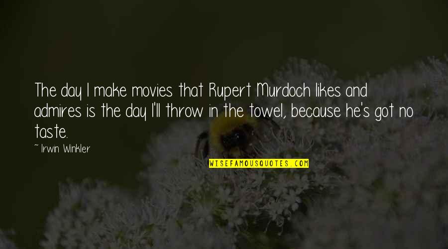 I Taste Quotes By Irwin Winkler: The day I make movies that Rupert Murdoch I Taste Quotes By Irwin Winkler: The day I make movies that Rupert Murdoch