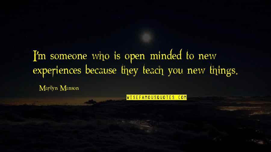 I Teach Because Quotes By Marilyn Manson: I'm someone who is open-minded to new experiences