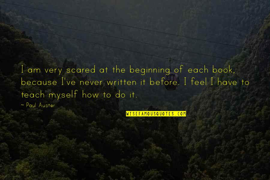 I Teach Because Quotes By Paul Auster: I am very scared at the beginning of