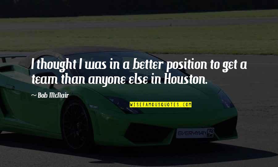 I Team Quotes By Bob McNair: I thought I was in a better position