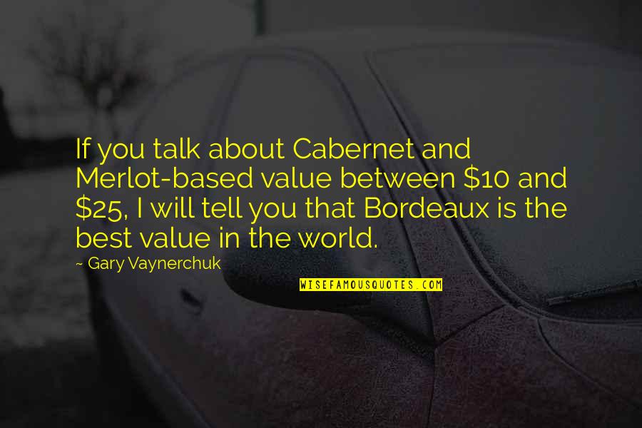I Tell You Quotes By Gary Vaynerchuk: If you talk about Cabernet and Merlot-based value I Tell You Quotes By Gary Vaynerchuk: If you talk about Cabernet and Merlot-based value