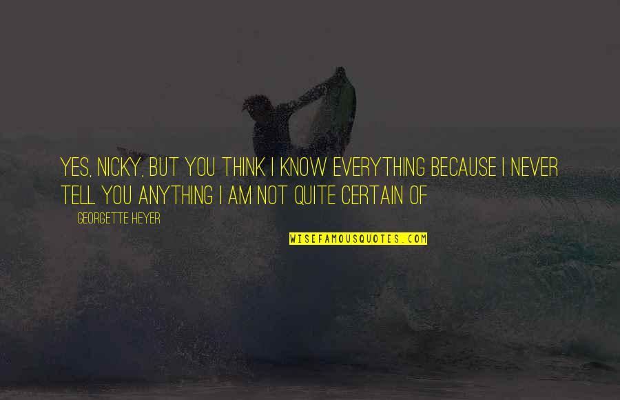 I Tell You Quotes By Georgette Heyer: Yes, Nicky, but you think I know everything I Tell You Quotes By Georgette Heyer: Yes, Nicky, but you think I know everything