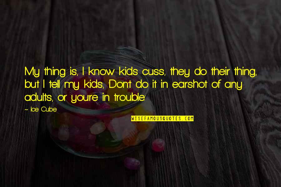 I Tell You Quotes By Ice Cube: My thing is, I know kids cuss, they I Tell You Quotes By Ice Cube: My thing is, I know kids cuss, they