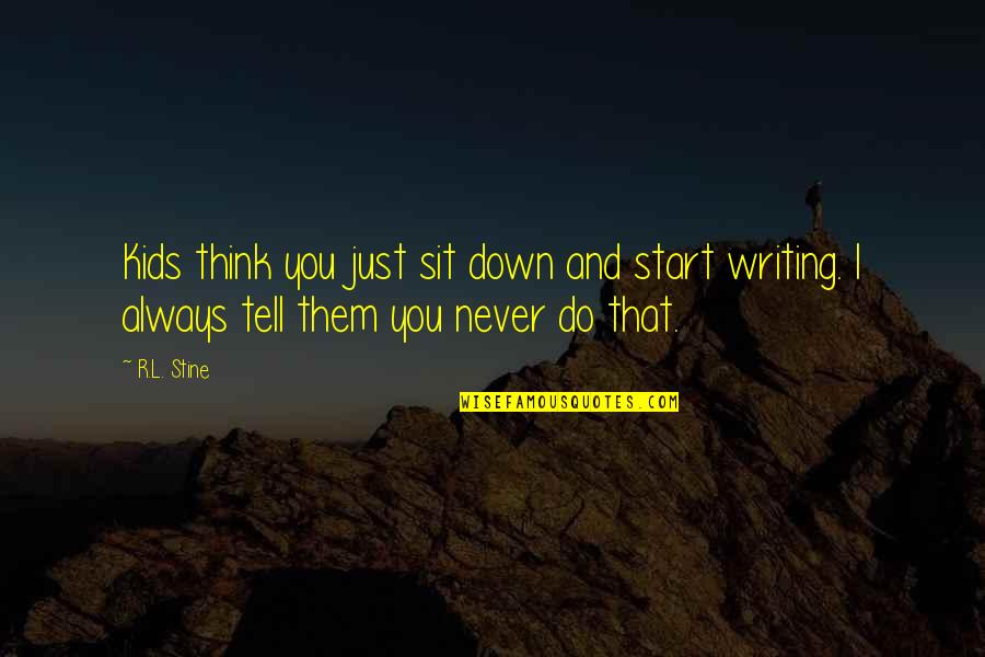 I Tell You Quotes By R.L. Stine: Kids think you just sit down and start
