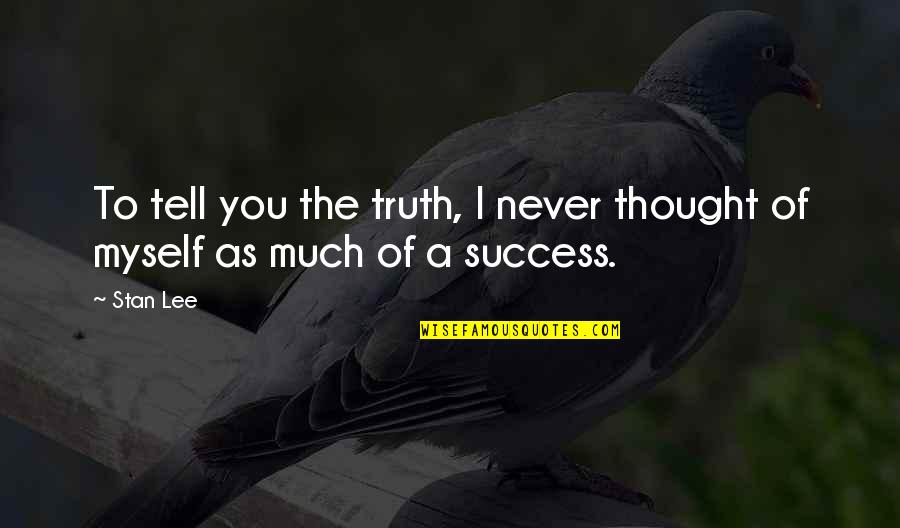 I Tell You Quotes By Stan Lee: To tell you the truth, I never thought