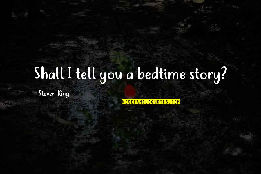 I Tell You Quotes By Steven King: Shall I tell you a bedtime story? I Tell You Quotes By Steven King: Shall I tell you a bedtime story?