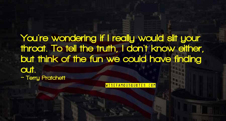 I Tell You Quotes By Terry Pratchett: You're wondering if I really would slit your I Tell You Quotes By Terry Pratchett: You're wondering if I really would slit your