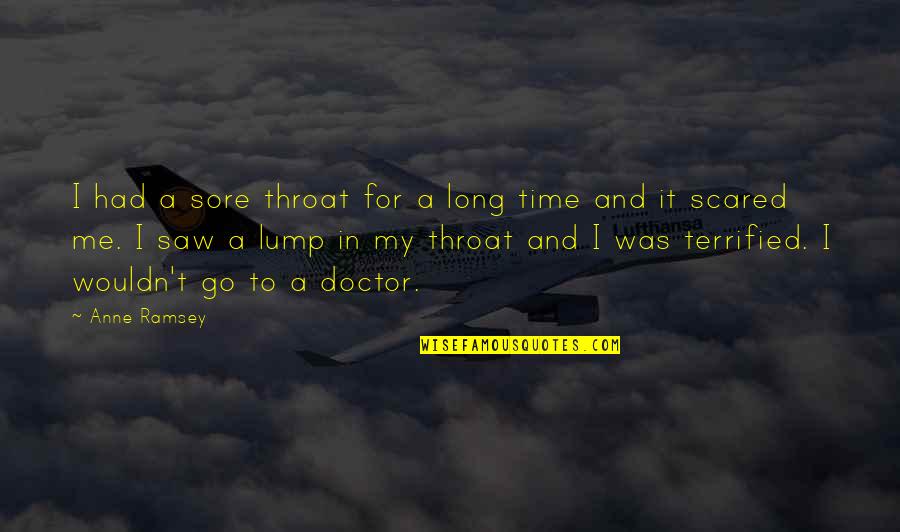 I Terrified Quotes By Anne Ramsey: I had a sore throat for a long I Terrified Quotes By Anne Ramsey: I had a sore throat for a long
