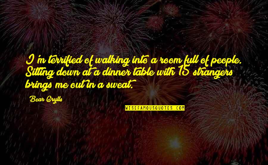 I Terrified Quotes By Bear Grylls: I'm terrified of walking into a room full