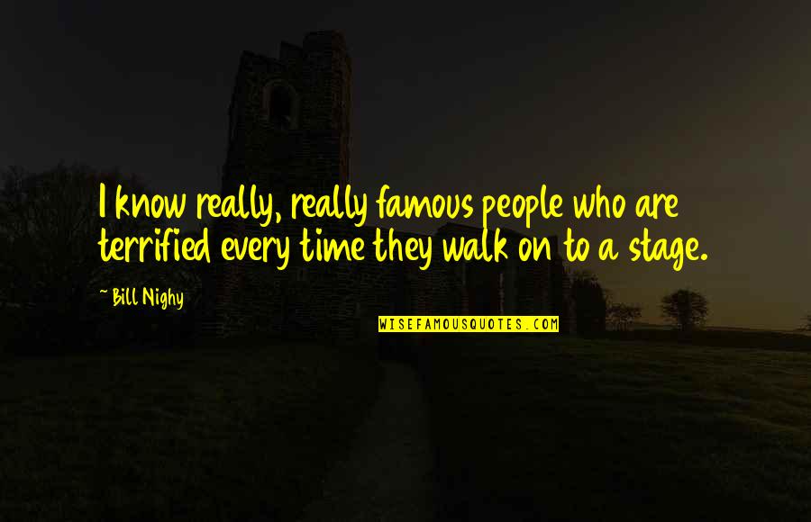 I Terrified Quotes By Bill Nighy: I know really, really famous people who are